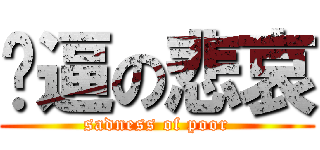 穷逼の悲哀 (sadness of poor)