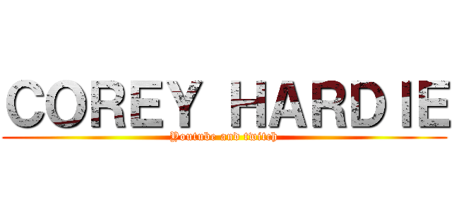 ＣＯＲＥＹ ＨＡＲＤＩＥ (Youtube and twitch)