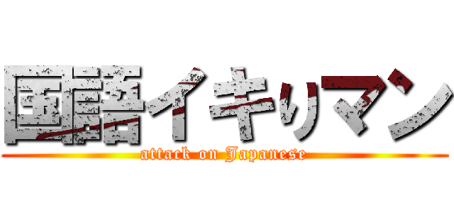 国語イキりマン (attack on Japanese)