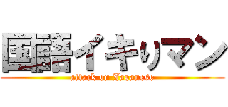 国語イキりマン (attack on Japanese)
