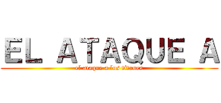 ＥＬ ＡＴＡＱＵＥ Ａ (el ataque a los titanes)