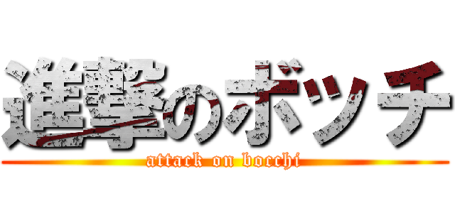 進撃のボッチ (attack on bocchi)