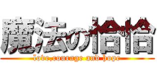 魔法の恰恰 (love,courage and hope)