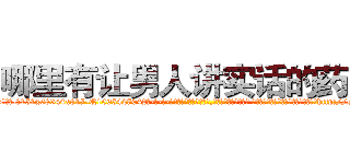 哪里有让男人讲实话的药买 (哪里有让男人讲实话的药买【电-话151x68344x817-Q1065427042元-吉-药-业】我们做的是长期生意,靠的是老客户长期支持 哪里有让男人讲实话的药买在发表了一篇http://sngk.net/ICl9lt

参考消息网我们做的是长期生意,靠的是老客户长期支持也许我们早该意识到，就连鲍勃·霍斯金斯（金球奖戏剧类电影男主角 
)