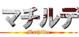マチルデ (Mxthilde)