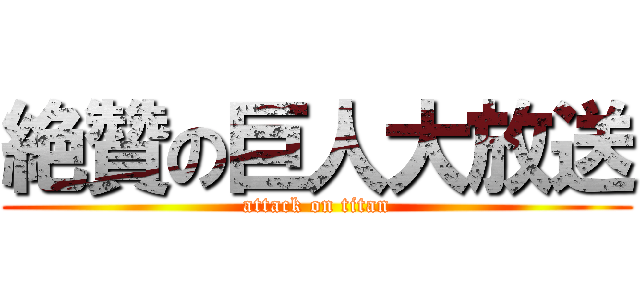 絶贊の巨人大放送 (attack on titan)