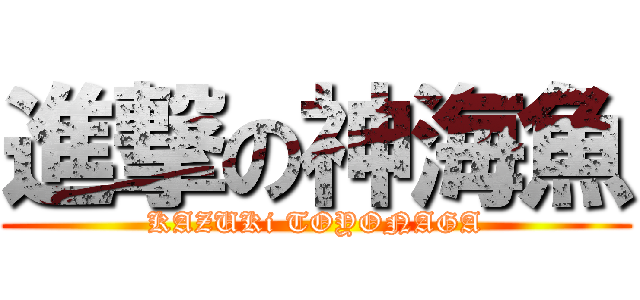 進撃の神海魚 (KAZUKi TOYONAGA)