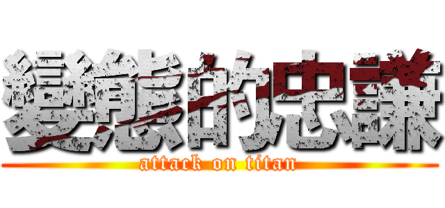 變態的忠謙 (attack on titan)