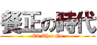 餐正の時代 (Ok That Go)