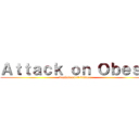 Ａｔｔａｃｋ ｏｎ Ｏｂｅｓｅ (washed up ti winner)