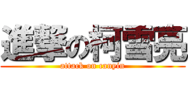 進撃の柯雪亮 (attack on canyin)