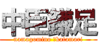 中臣鎌足 (namagomino 　katamari)