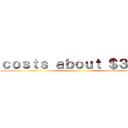 ｃｏｓｔｓ ａｂｏｕｔ ＄３－６  ()