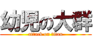 幼児の大群 (attack on titan)