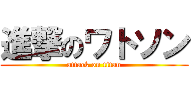 進撃のワトソン (attack on titan)