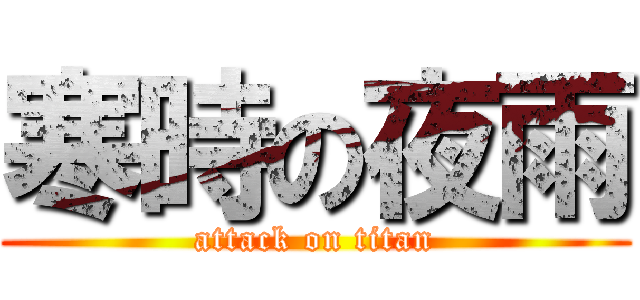 寒時の夜雨 (attack on titan)