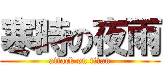 寒時の夜雨 (attack on titan)