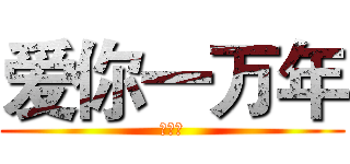 爱你一万年 (你啊你)