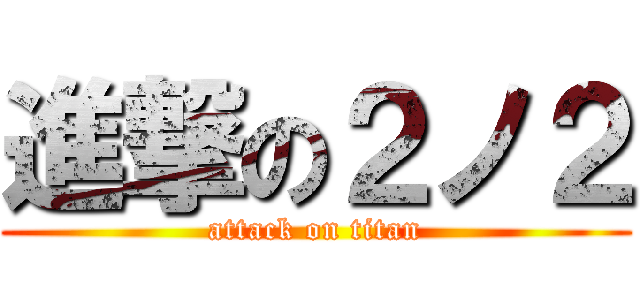 進撃の２ノ２ (attack on titan)