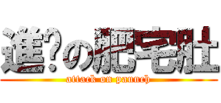 進擊の肥宅肚 (attack on paunch)