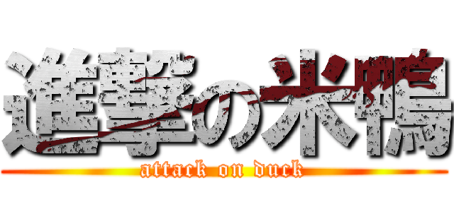 進撃の米鴨 (attack on duck)