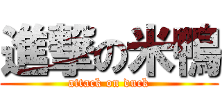 進撃の米鴨 (attack on duck)