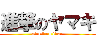 進撃のヤマキ (attack on titan)
