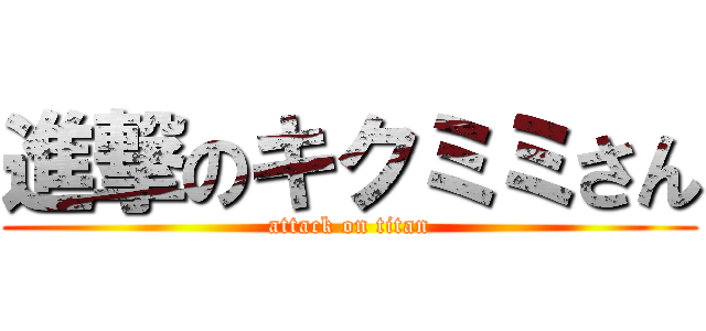 進撃のキクミミさん (attack on titan)