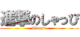 進撃のしゃっぴ (Shappie)