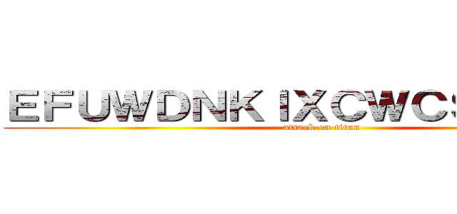 ＥＦＵＷＤＮＫＩＸＣＷＣＳＷＣＷＣ (attack on titan)