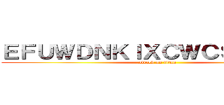 ＥＦＵＷＤＮＫＩＸＣＷＣＳＷＣＷＣ (attack on titan)