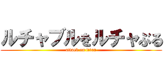 ルチャブルをルチャぶる (attack on titan)