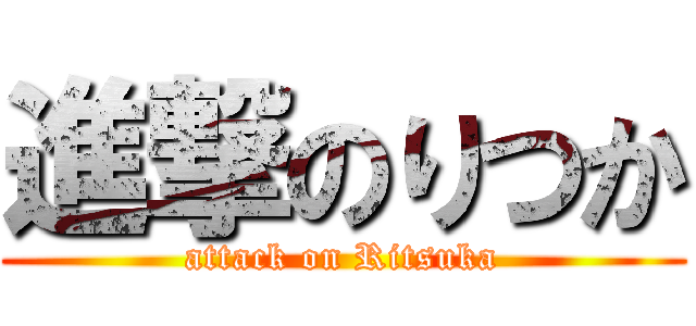進撃のりつか (attack on Ritsuka)