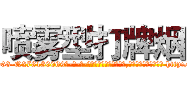 喷雾型打牌烟 (喷雾型打牌烟【电-186x2687x6963-Q278180069元-吉-药-业】我们做的是长期生意,靠的是老客户长期支持 http://sngk.net/g8wBKk
)