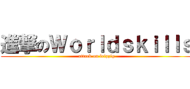 進撃のＷｏｒｌｄｓｋｉｌｌｓ (attack on leipzig)