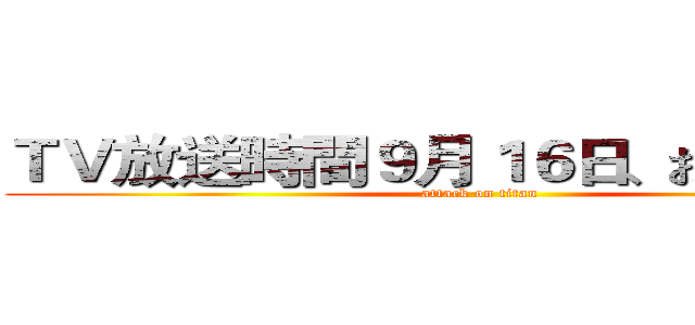 ＴＶ放送時間９月１６日、お楽しみに！ (attack on titan)