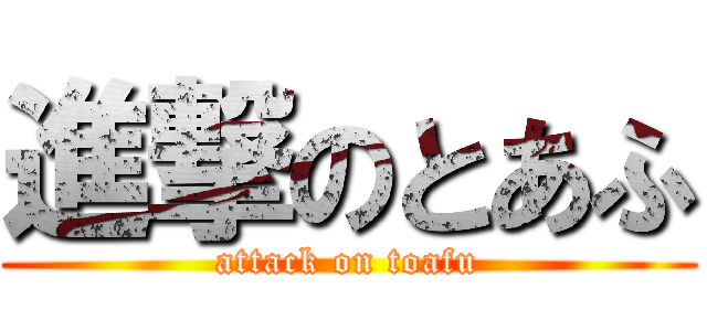 進撃のとあふ (attack on toafu)
