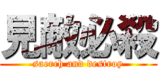 見敵必殺 (saerch and destroy)