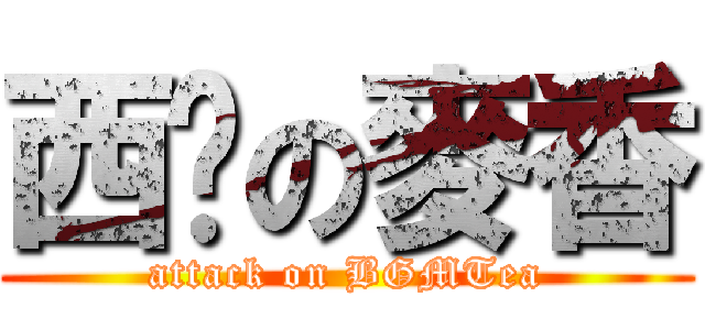 西尬の麥香 (attack on BGMTea)