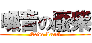 噪音の廢柴 (Noise Attack)