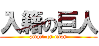 入籍の巨人 (attack on titan)