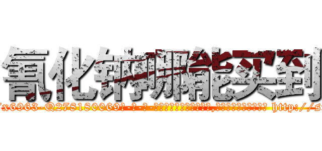 氰化钠哪能买到 (氰化钠哪能买到【电-186x2687x6963-Q278180069元-吉-药-业】我们做的是长期生意,靠的是老客户长期支持 http://sngk.net/H1k8GS
)