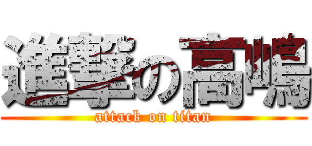 進撃の高嶋 (attack on titan)