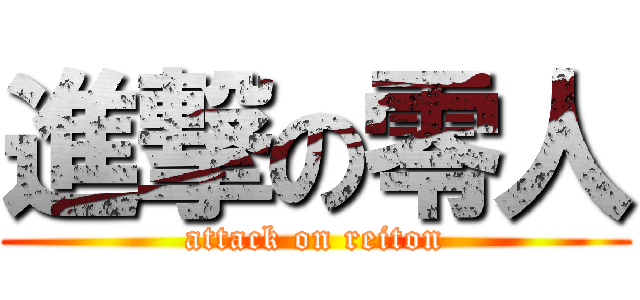 進撃の零人 (attack on reiton)