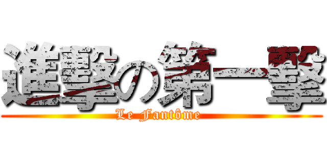 進擊の第一擊 (Le Fantôme )