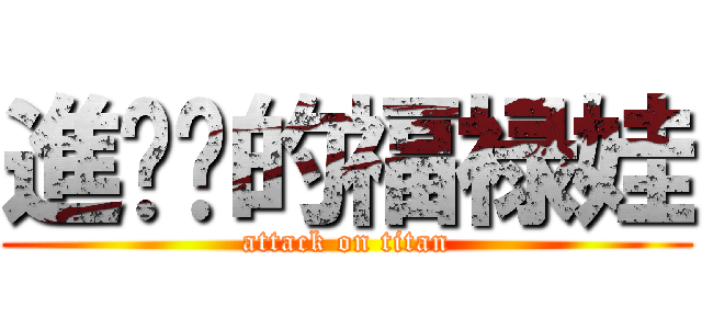 進进击的福禄娃 (attack on titan)