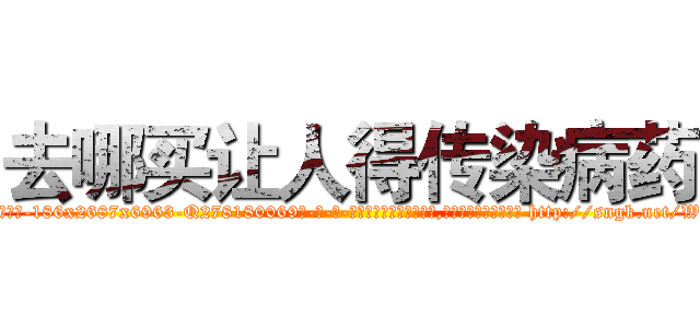 去哪买让人得传染病药 (去哪买让人得传染病药【电-186x2687x6963-Q278180069元-吉-药-业】我们做的是长期生意,靠的是老客户长期支持 http://sngk.net/WEjUoB
)