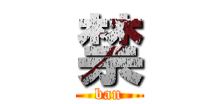 禁 (ban)