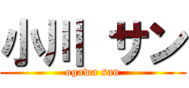 小川 サン (ogawa san)