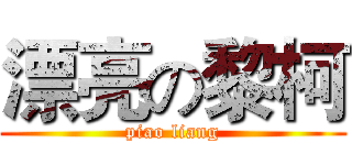 漂亮の黎柯 (piao liang)